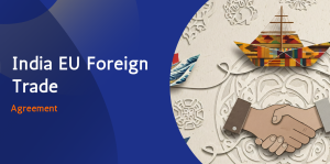 India EU Foreign Trade Agreement “The Mother of All Deals” 