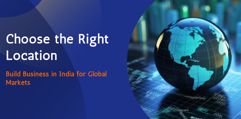 Choose the Right Location to Build Business in India for Global Markets 