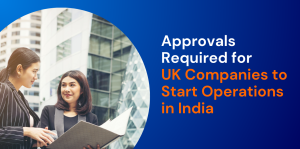 Approvals Required for UK Companies to Start Operations in India 