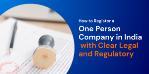How to Register a One Person Company in India with Clear Legal and Regulatory Guidance 