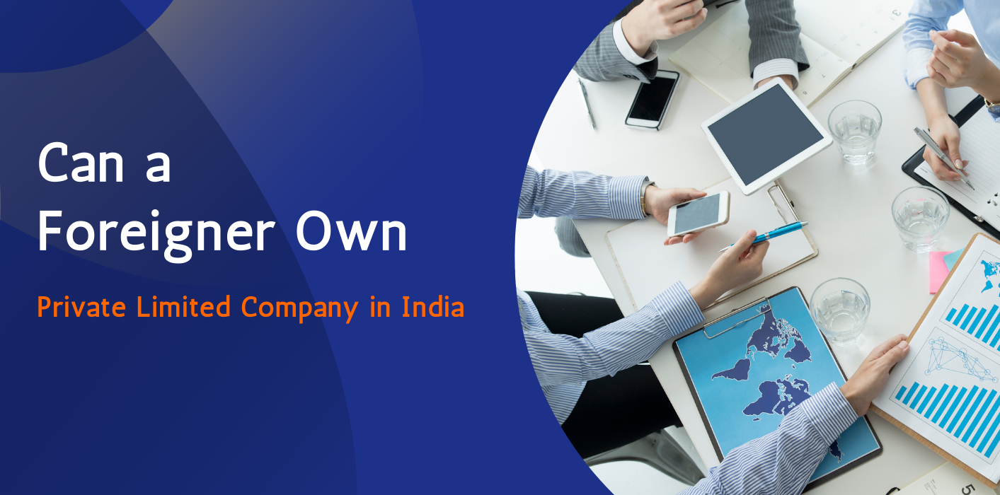 Can a Foreigner Own 100% of a Private Limited Company in India 