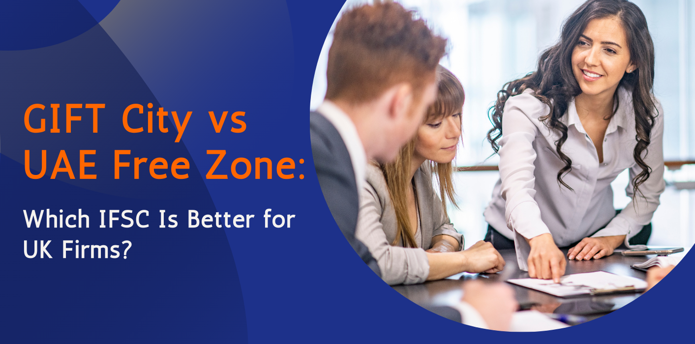 GIFT City vs UAE Free Zone: Which IFSC Is Better for UK Firms? 