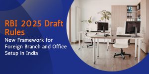 RBI 2025 Draft Rules: New Framework for Foreign Branch and Office Setup in India 