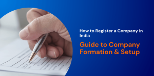 How to Register a Company in India: Guide to Company Formation & Setup 
