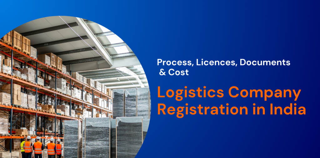 Logistics Company Registration in India: Process, Licences, Documents & Cost 