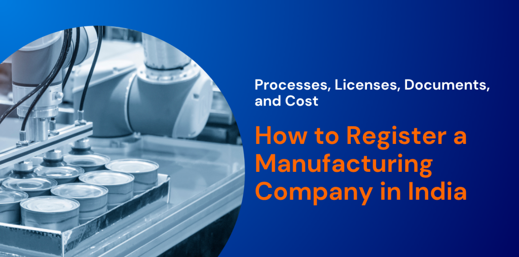 How to Register a Manufacturing Company in India: Processes, Licenses, Documents, and Cost 