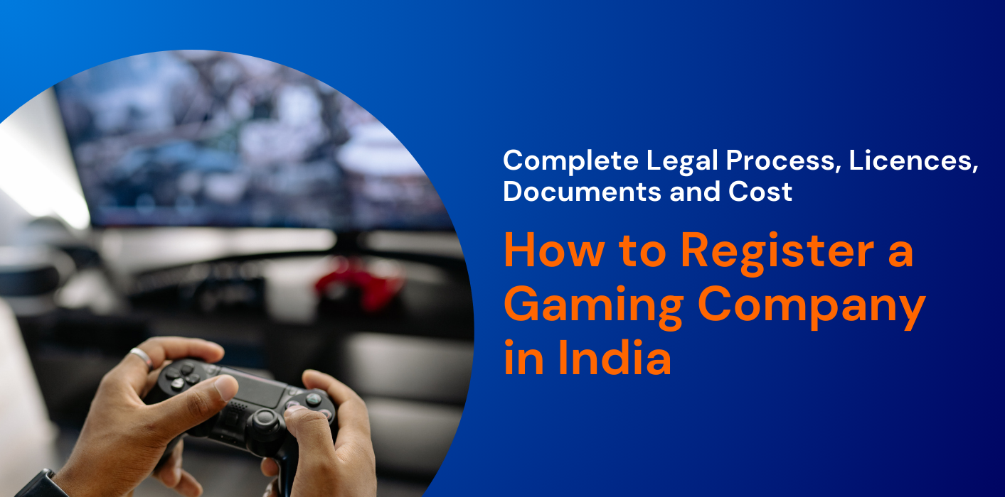How to Register a Gaming Company in India: Complete Legal Process, Licences, Documents and Cost 