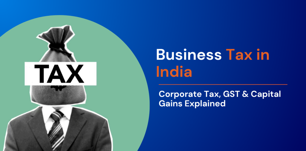 Business Tax in India: Corporate Tax, GST & Capital Gains Explained 