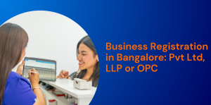 Business Registration in Bangalore: Pvt Ltd, LLP or OPC: What to Choose? 