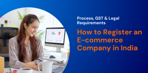 How to Register an E-commerce Company in India: Process, GST & Legal Requirements 