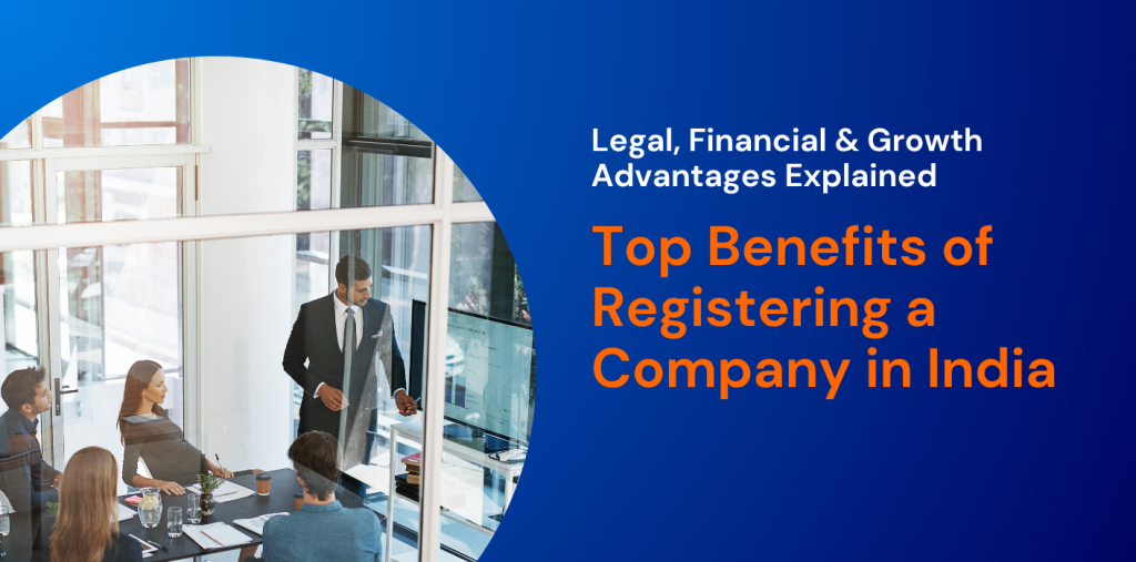 Top Benefits of Registering a Company in India: Legal, Financial & Growth Advantages Explained 