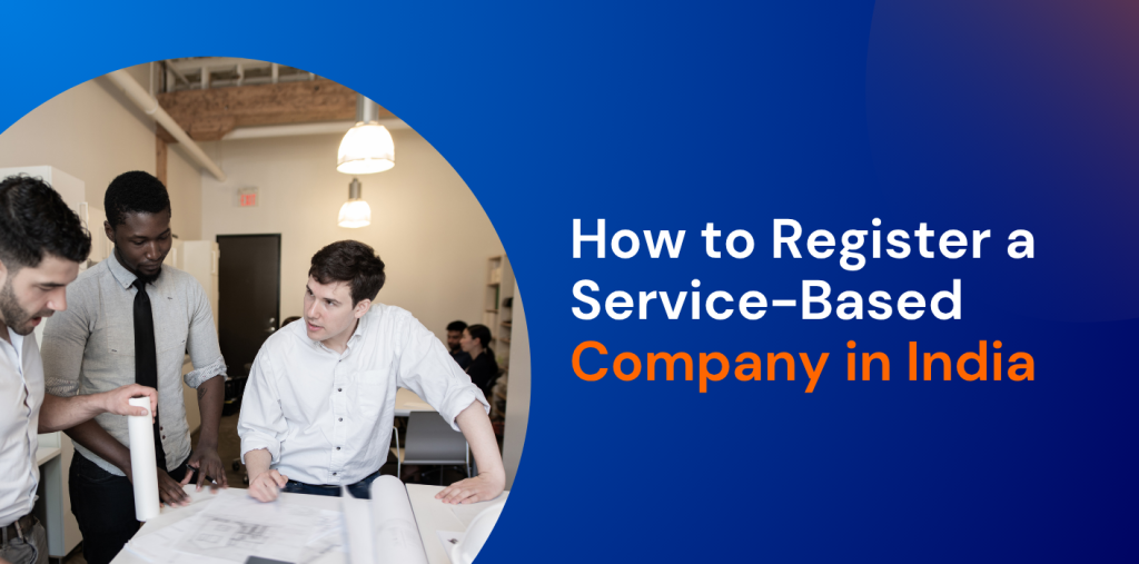 How to Register a Service-Based Company in India: Process, Documents & Cost 
