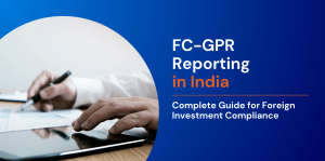 FC-GPR Reporting in India: A Complete Guide for Foreign Investment Compliance 