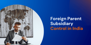Foreign Parent Subsidiary Control in India: Legal Structure, Rights and Compliance 