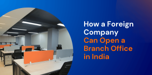 How a Foreign Company Can Open a Branch Office in India 