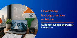 Company Incorporation in India: Guide for Founders and Global Businesses  