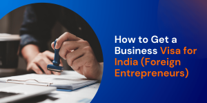 How to Get a Business Visa for India (Foreign Entrepreneurs) 