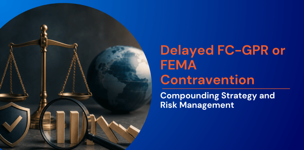 Delayed FC-GPR or FEMA Contravention: Compounding Strategy and Risk Management 