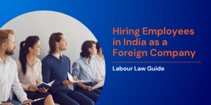 Hiring Employees in India as a Foreign Company: Labour Law Guide 