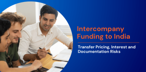Intercompany Funding to India: Transfer Pricing, Interest and Documentation Risks 