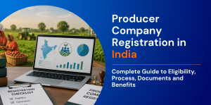 Producer Company Registration in India: Complete Guide to Eligibility, Process, Documents and Benefits 