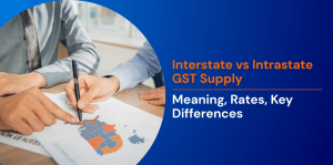 Interstate vs Intrastate GST Supply: Meaning, Rates, Key Differences 