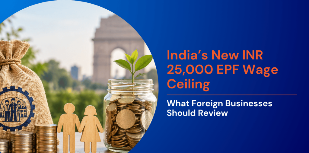 India’s New INR 25,000 EPF Wage Ceiling and What Foreign Businesses Should Review 