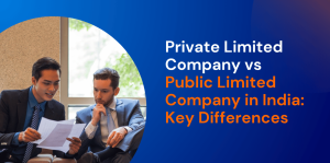 Private Limited Company vs Public Limited Company in India: Key Differences 