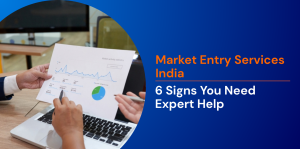 6 Signs You Need a Market Entry Advisor Before Expanding to India