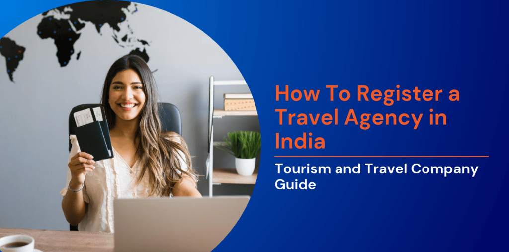 How To Register a Travel Agency in India: Tourism and Travel Company Guide 